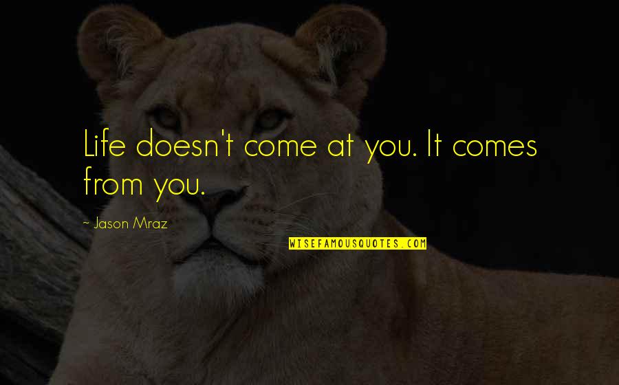Anorexia Pro Quotes By Jason Mraz: Life doesn't come at you. It comes from Anorexia Pro Quotes By Jason Mraz: Life doesn't come at you. It comes from
