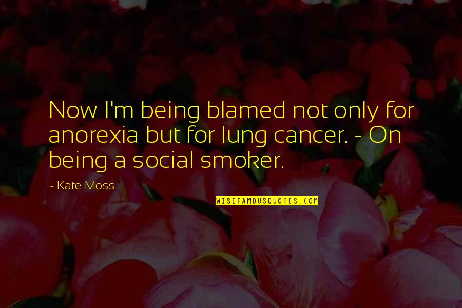 Anorexia's Quotes By Kate Moss: Now I'm being blamed not only for anorexia