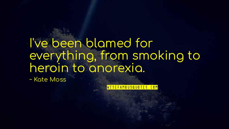 Anorexia's Quotes By Kate Moss: I've been blamed for everything, from smoking to