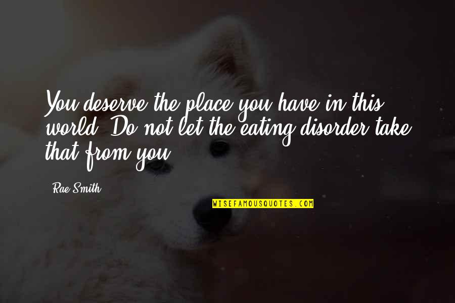 Anorexia's Quotes By Rae Smith: You deserve the place you have in this