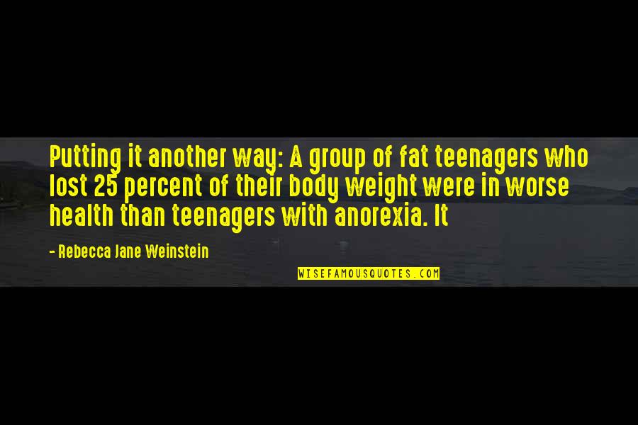 Anorexia's Quotes By Rebecca Jane Weinstein: Putting it another way: A group of fat