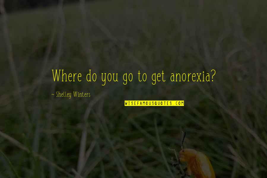 Anorexia's Quotes By Shelley Winters: Where do you go to get anorexia?
