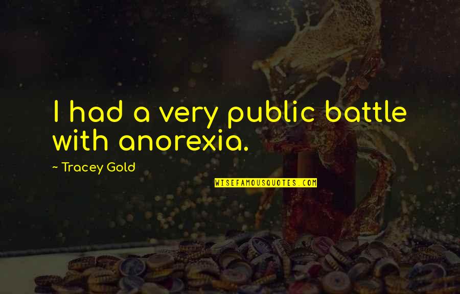 Anorexia's Quotes By Tracey Gold: I had a very public battle with anorexia.