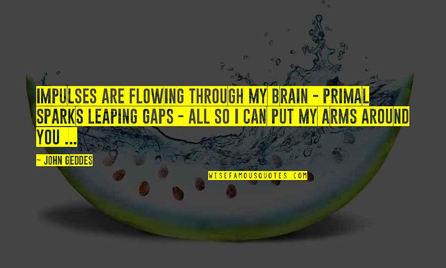 Anorexic Picture Quotes By John Geddes: Impulses are flowing through my brain - primal Anorexic Picture Quotes By John Geddes: Impulses are flowing through my brain - primal