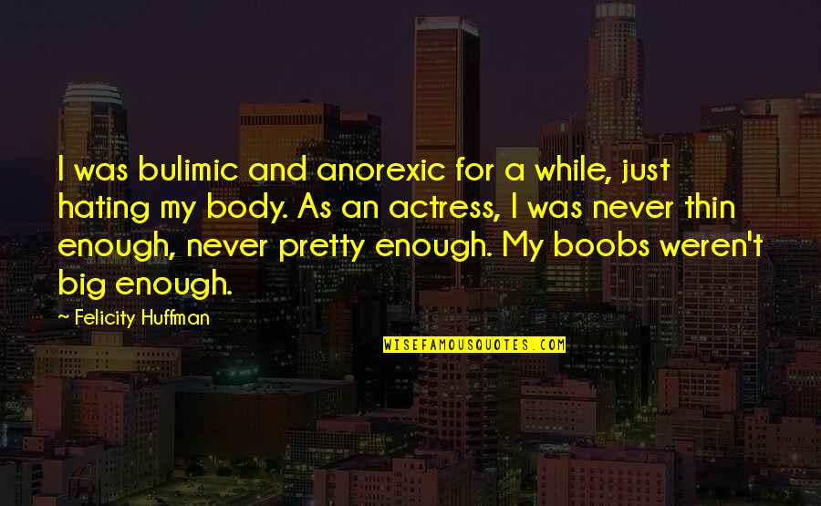 Anorexic Quotes By Felicity Huffman: I was bulimic and anorexic for a while,