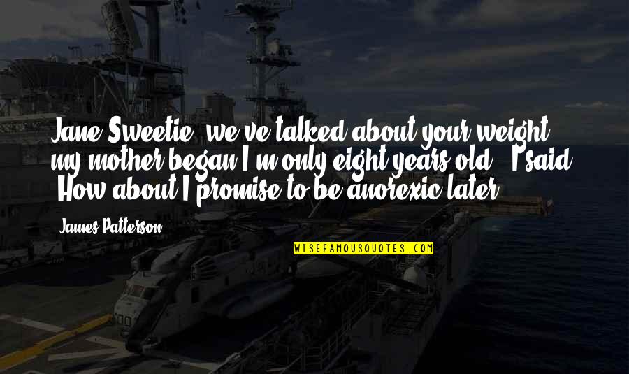 Anorexic Quotes By James Patterson: Jane-Sweetie, we've talked about your weight-" my mother