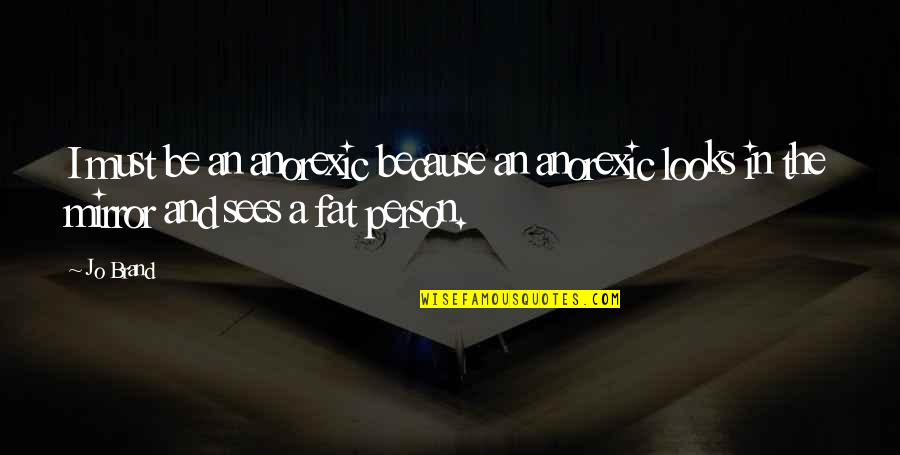 Anorexic Quotes By Jo Brand: I must be an anorexic because an anorexic