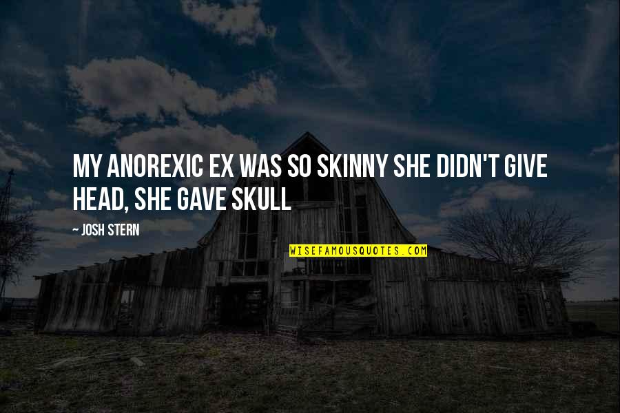 Anorexic Quotes By Josh Stern: My Anorexic Ex was so skinny she didn't