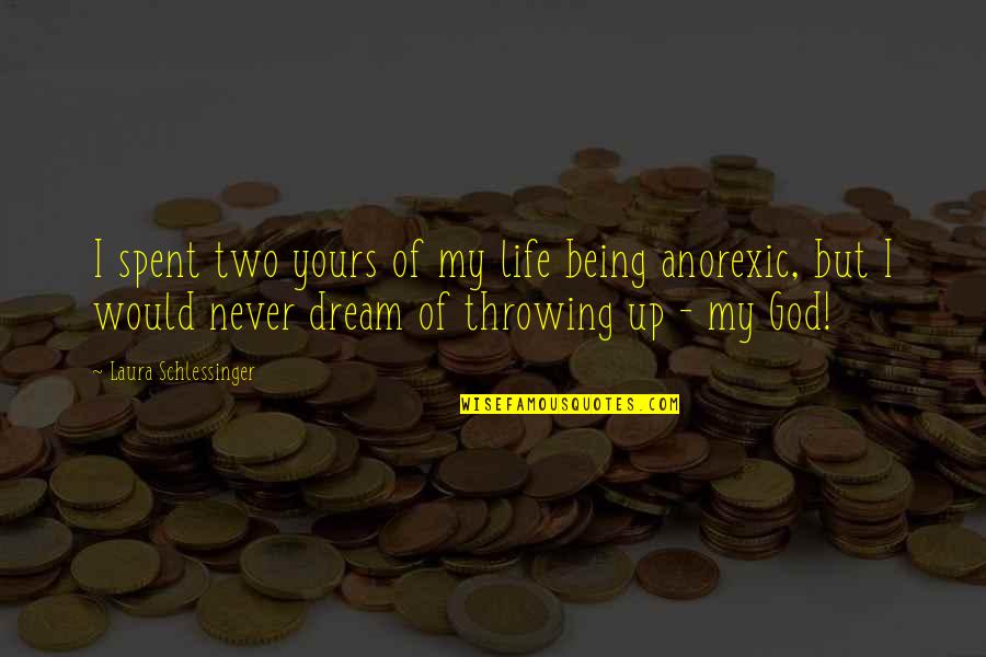 Anorexic Quotes By Laura Schlessinger: I spent two yours of my life being