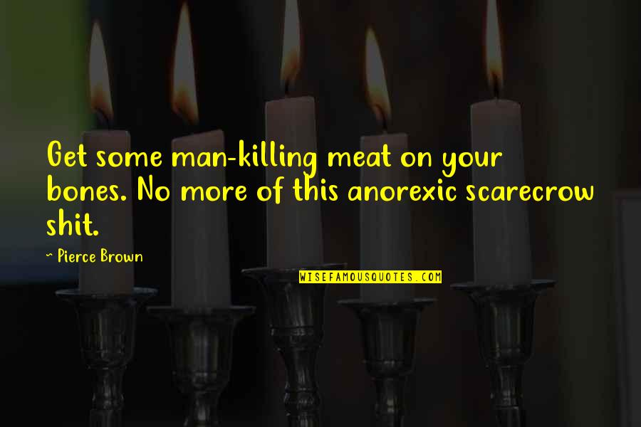 Anorexic Quotes By Pierce Brown: Get some man-killing meat on your bones. No