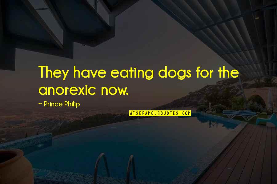 Anorexic Quotes By Prince Philip: They have eating dogs for the anorexic now.