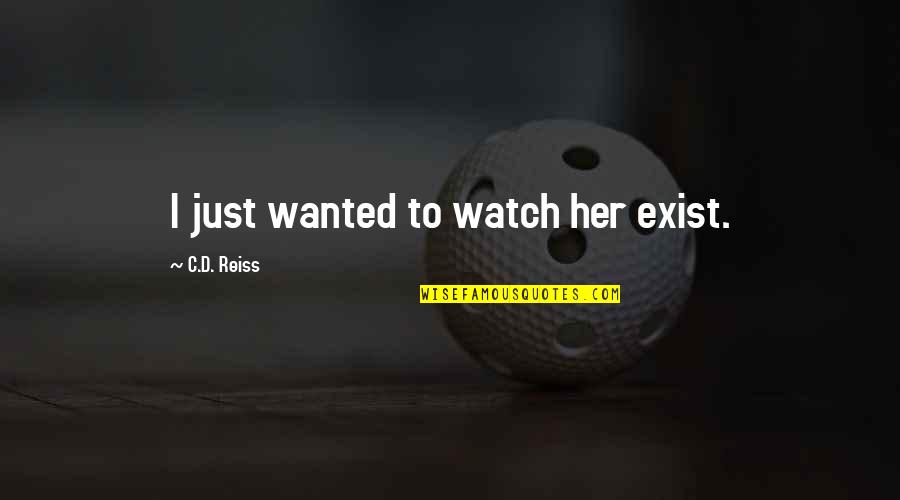 Anorexics Bodies Quotes By C.D. Reiss: I just wanted to watch her exist.