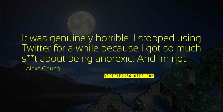 Anorexics Quotes By Alexa Chung: It was genuinely horrible. I stopped using Twitter