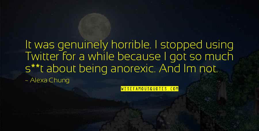 Anorexics Quotes By Alexa Chung: It was genuinely horrible. I stopped using Twitter Anorexics Quotes By Alexa Chung: It was genuinely horrible. I stopped using Twitter