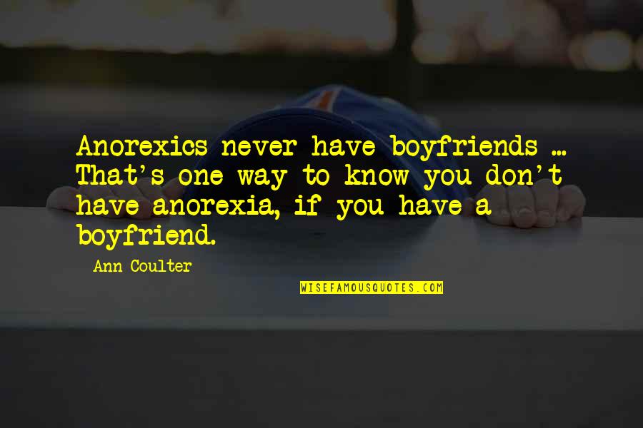 Anorexics Quotes By Ann Coulter: Anorexics never have boyfriends ... That's one way