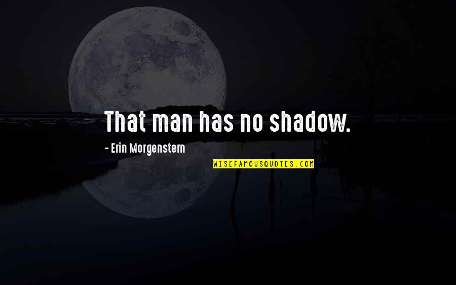 Anorexics Quotes By Erin Morgenstern: That man has no shadow. Anorexics Quotes By Erin Morgenstern: That man has no shadow.
