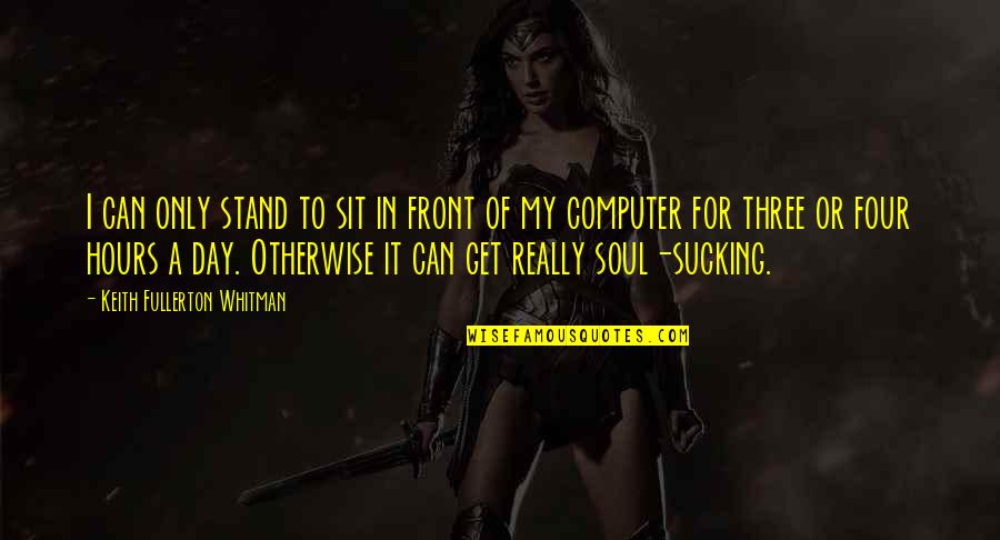 Anorexics Quotes By Keith Fullerton Whitman: I can only stand to sit in front