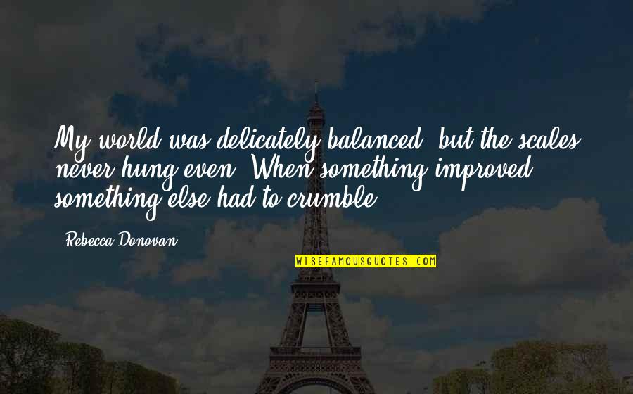 Anorexics Quotes By Rebecca Donovan: My world was delicately balanced, but the scales Anorexics Quotes By Rebecca Donovan: My world was delicately balanced, but the scales