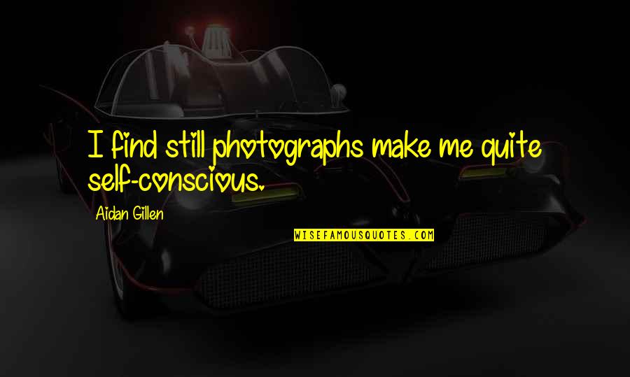 Anormal Aktivite Quotes By Aidan Gillen: I find still photographs make me quite self-conscious. Anormal Aktivite Quotes By Aidan Gillen: I find still photographs make me quite self-conscious.