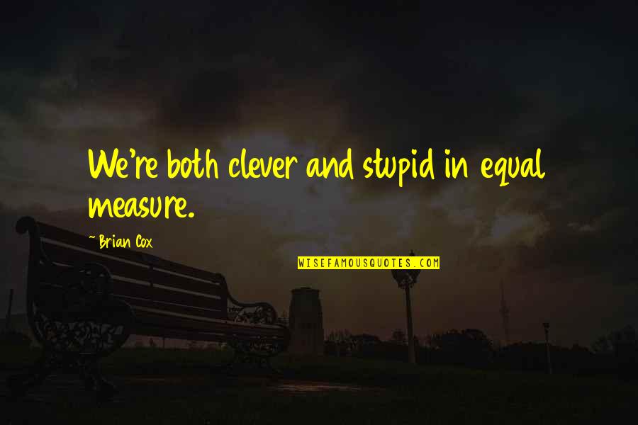 Anormali Kromozom Quotes By Brian Cox: We're both clever and stupid in equal measure. Anormali Kromozom Quotes By Brian Cox: We're both clever and stupid in equal measure.