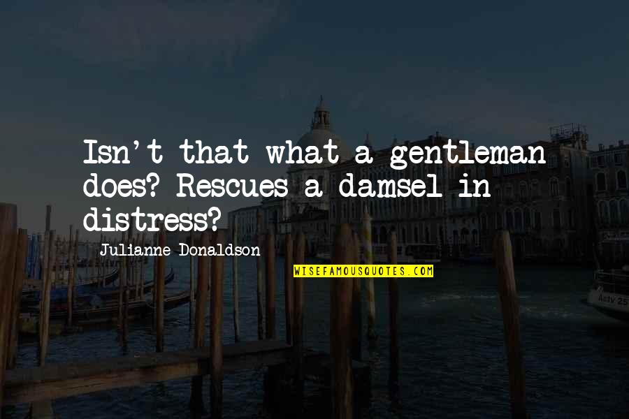 Anos Quotes By Julianne Donaldson: Isn't that what a gentleman does? Rescues a