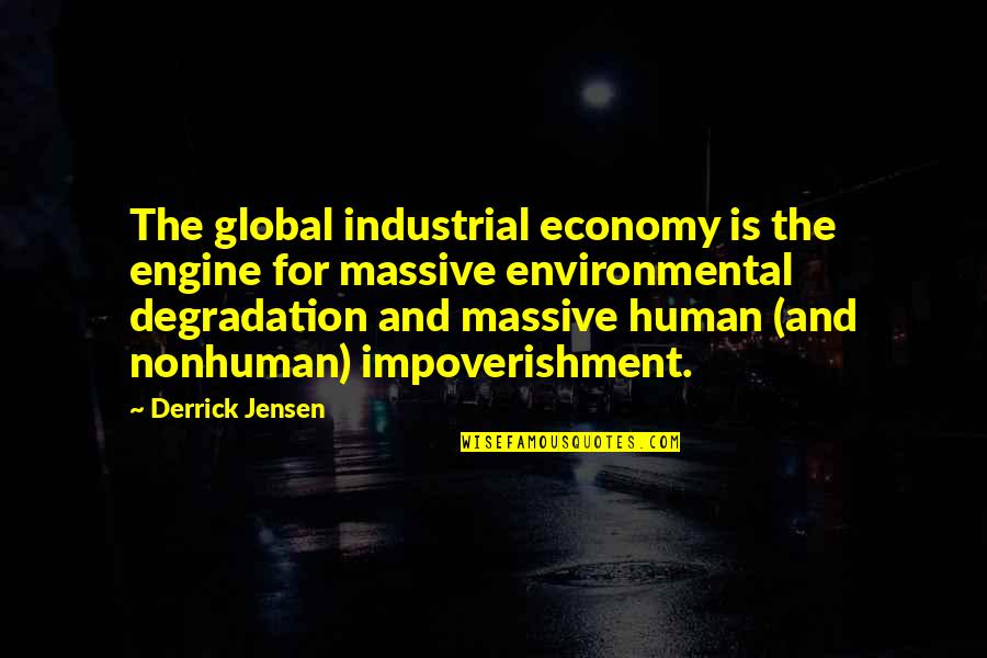 Anos Voldigoad Quote Quotes By Derrick Jensen: The global industrial economy is the engine for Anos Voldigoad Quote Quotes By Derrick Jensen: The global industrial economy is the engine for
