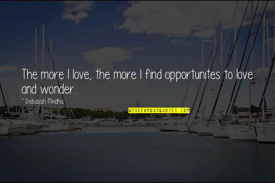 Anosh Yaqoob Quotes By Debasish Mridha: The more I love, the more I find Anosh Yaqoob Quotes By Debasish Mridha: The more I love, the more I find