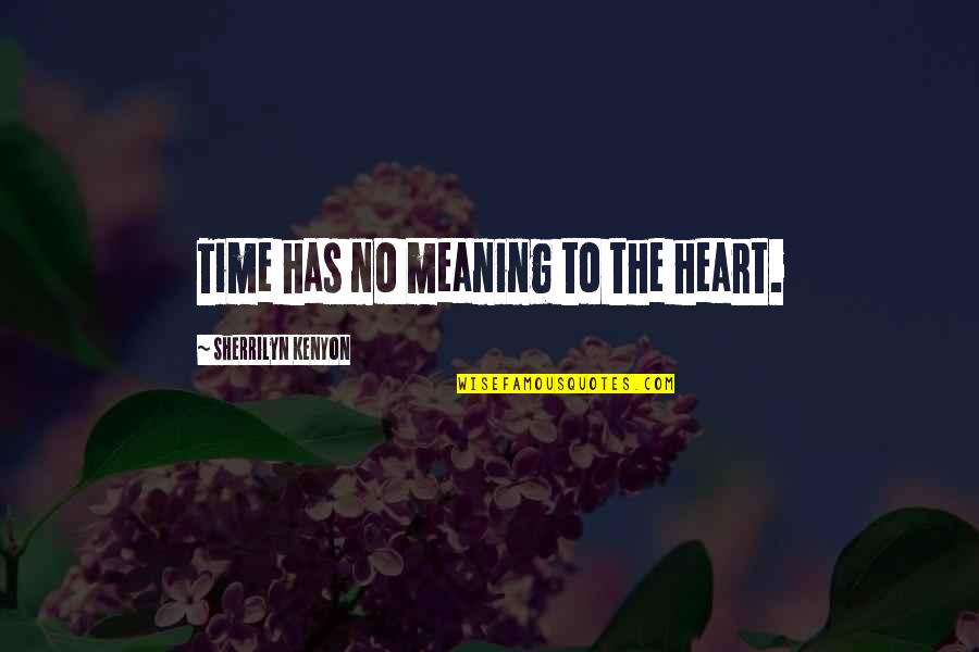 Anosognosia Quotes By Sherrilyn Kenyon: Time has no meaning to the heart.