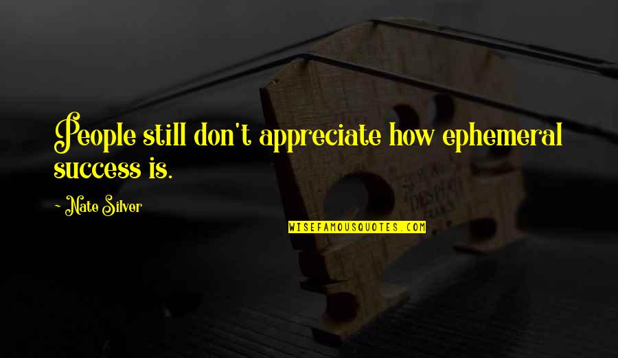 Anostosis Quotes By Nate Silver: People still don't appreciate how ephemeral success is.