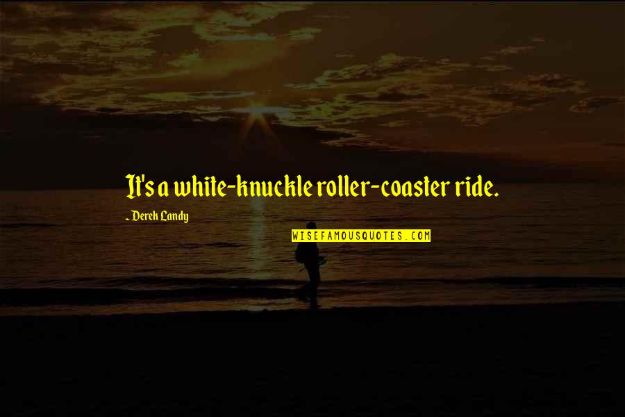 Anotalk Quotes By Derek Landy: It's a white-knuckle roller-coaster ride. Anotalk Quotes By Derek Landy: It's a white-knuckle roller-coaster ride.