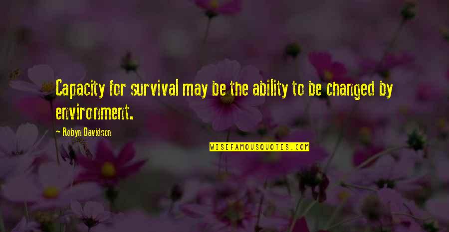 Anotarme Quotes By Robyn Davidson: Capacity for survival may be the ability to