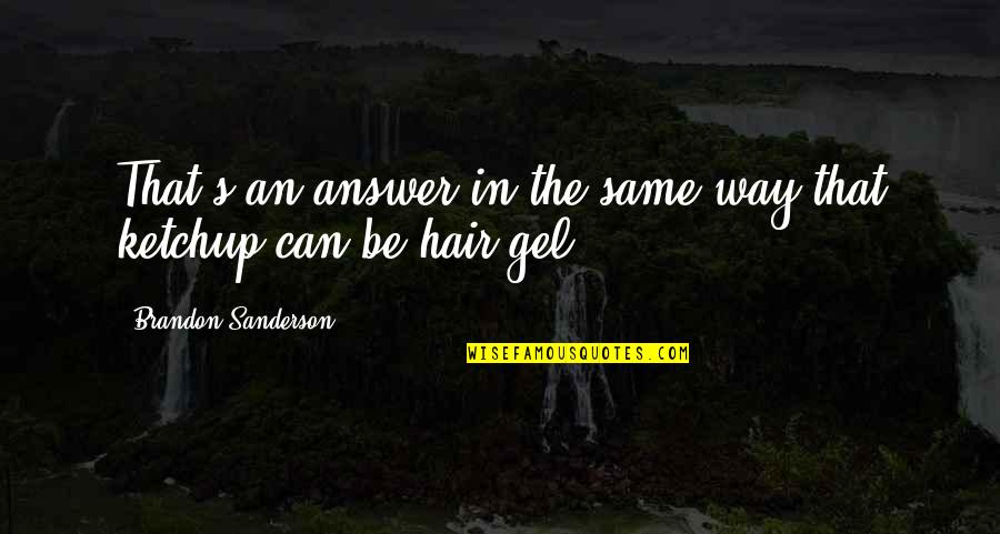 Anoten Las Similitudes Quotes By Brandon Sanderson: That's an answer in the same way that Anoten Las Similitudes Quotes By Brandon Sanderson: That's an answer in the same way that