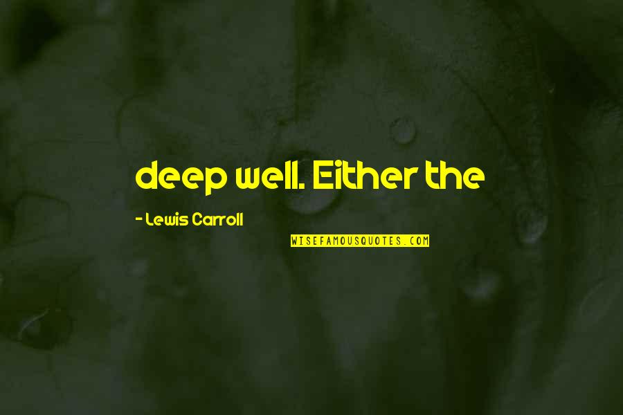 Anothai Thai Quotes By Lewis Carroll: deep well. Either the