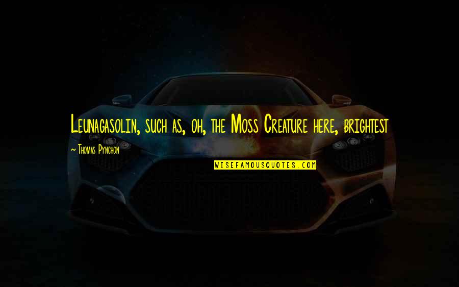 Anothai Thai Quotes By Thomas Pynchon: Leunagasolin, such as, oh, the Moss Creature here, Anothai Thai Quotes By Thomas Pynchon: Leunagasolin, such as, oh, the Moss Creature here,