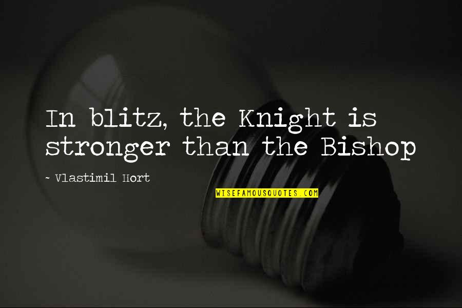 Anothai Thai Quotes By Vlastimil Hort: In blitz, the Knight is stronger than the