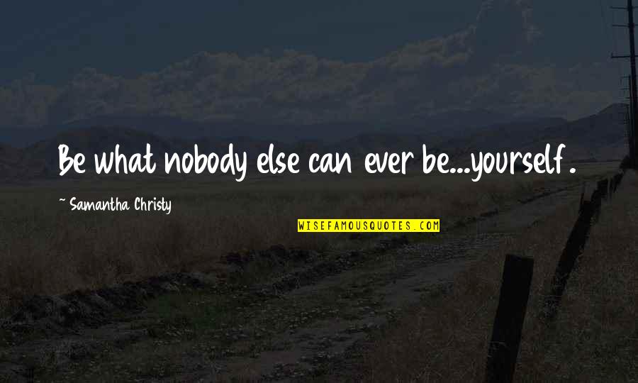 Another Baby Quotes By Samantha Christy: Be what nobody else can ever be...yourself.