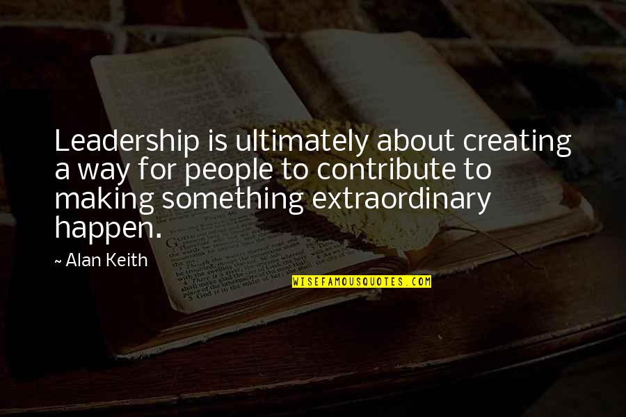 Another Boring Day Quotes By Alan Keith: Leadership is ultimately about creating a way for