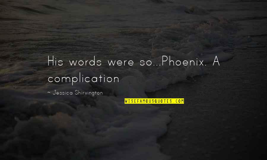 Another Chance Quote Quotes By Jessica Shirvington: His words were so...Phoenix. A complication Another Chance Quote Quotes By Jessica Shirvington: His words were so...Phoenix. A complication