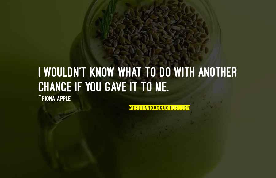 Another Chance With You Quotes By Fiona Apple: I wouldn't know what to do with another