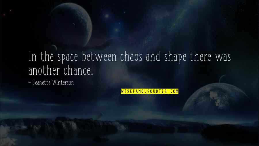Another Chance With You Quotes By Jeanette Winterson: In the space between chaos and shape there