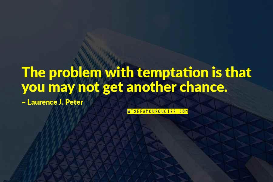 Another Chance With You Quotes By Laurence J. Peter: The problem with temptation is that you may