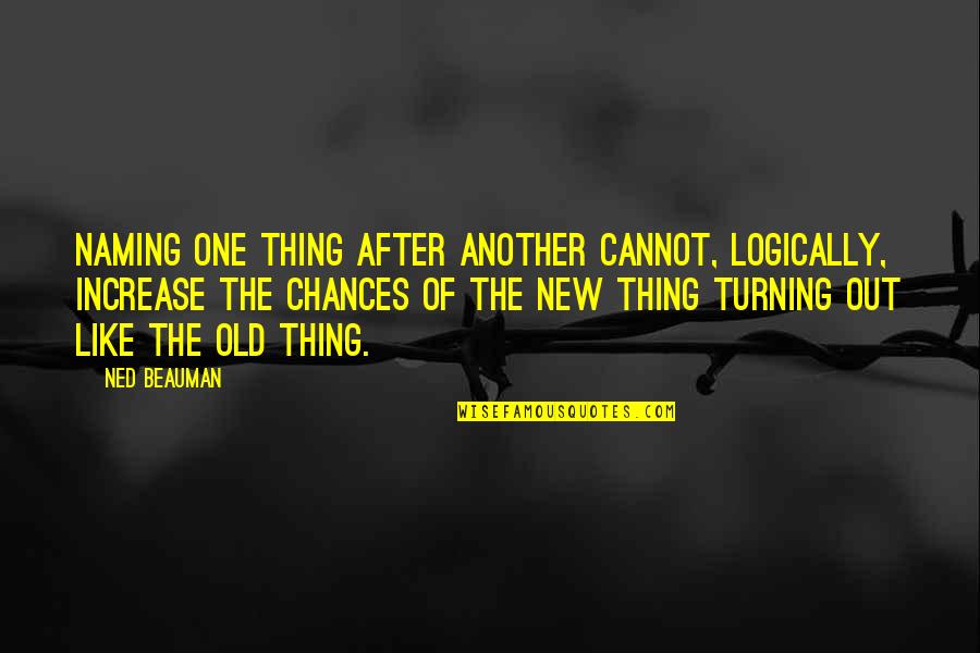 Another Chance With You Quotes By Ned Beauman: Naming one thing after another cannot, logically, increase