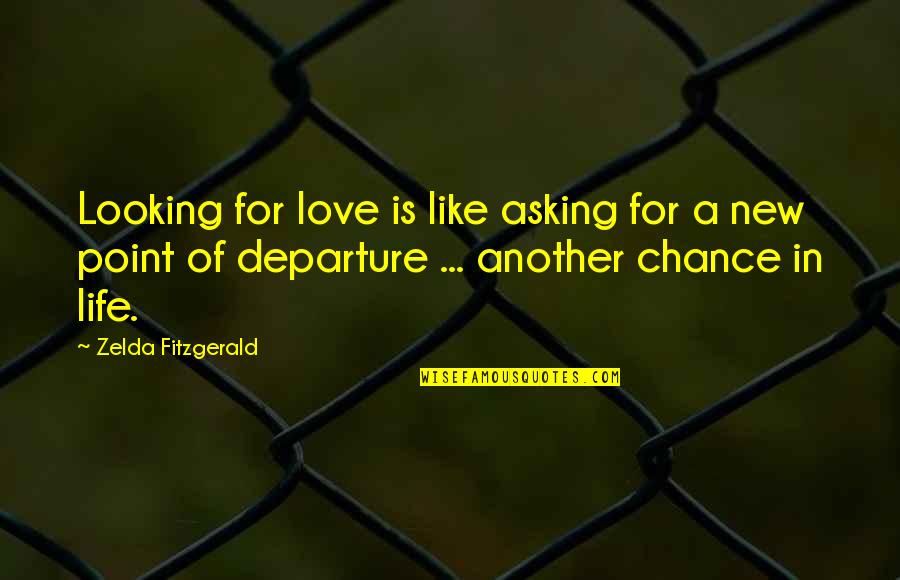 Another Chance With You Quotes By Zelda Fitzgerald: Looking for love is like asking for a