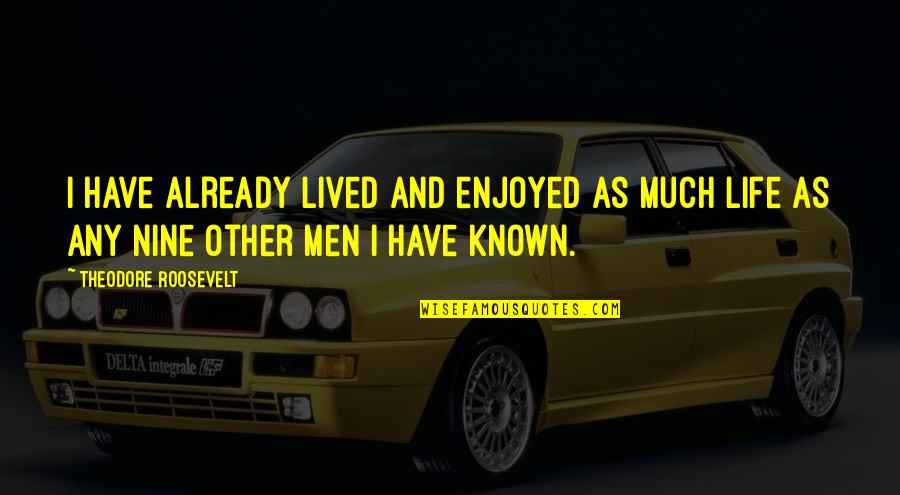 Another Christmas Together Quotes By Theodore Roosevelt: I have already lived and enjoyed as much Another Christmas Together Quotes By Theodore Roosevelt: I have already lived and enjoyed as much