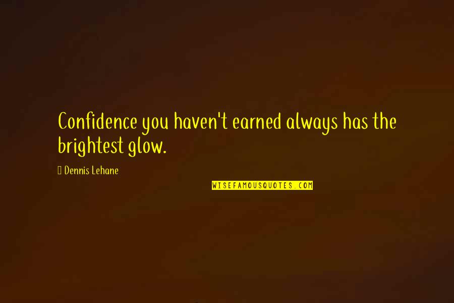 Another Cinderella Story Britt Quotes By Dennis Lehane: Confidence you haven't earned always has the brightest