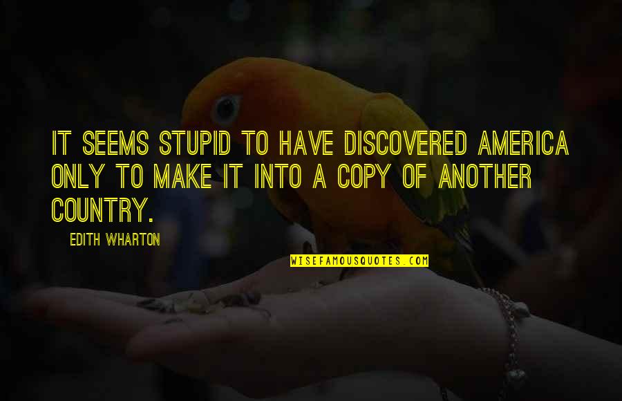 Another Country Quotes By Edith Wharton: It seems stupid to have discovered America only Another Country Quotes By Edith Wharton: It seems stupid to have discovered America only