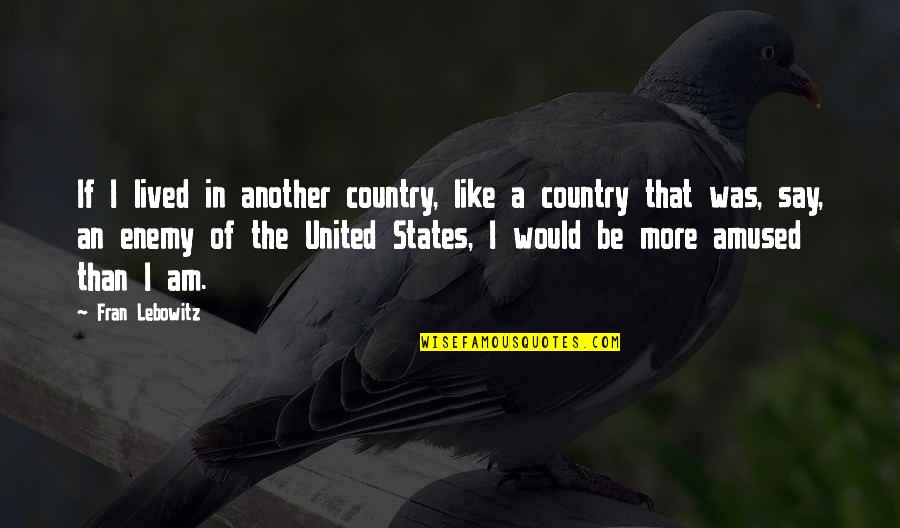 Another Country Quotes By Fran Lebowitz: If I lived in another country, like a Another Country Quotes By Fran Lebowitz: If I lived in another country, like a