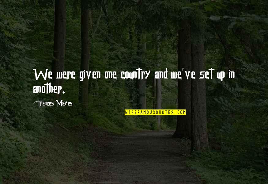 Another Country Quotes By Frances Mayes: We were given one country and we've set Another Country Quotes By Frances Mayes: We were given one country and we've set