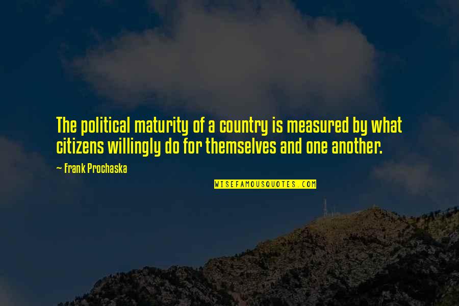 Another Country Quotes By Frank Prochaska: The political maturity of a country is measured Another Country Quotes By Frank Prochaska: The political maturity of a country is measured