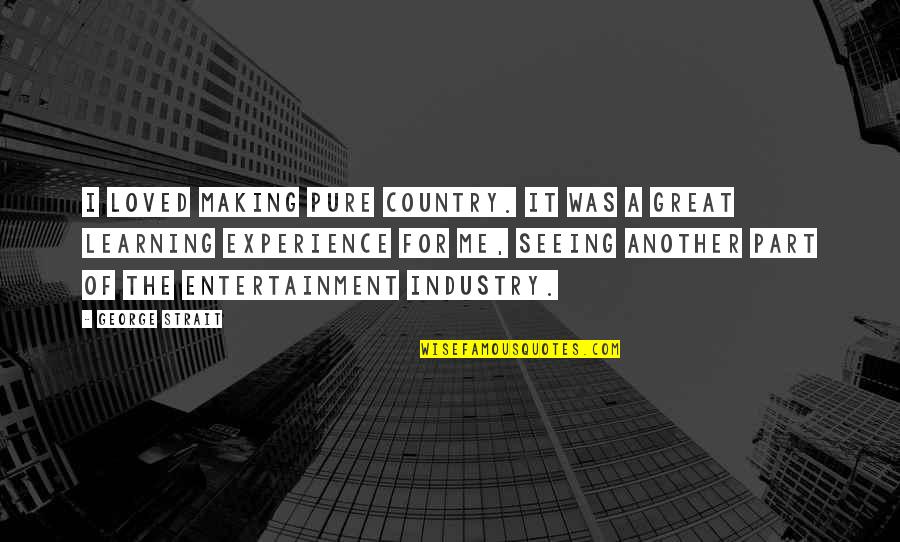 Another Country Quotes By George Strait: I loved making Pure Country. It was a Another Country Quotes By George Strait: I loved making Pure Country. It was a